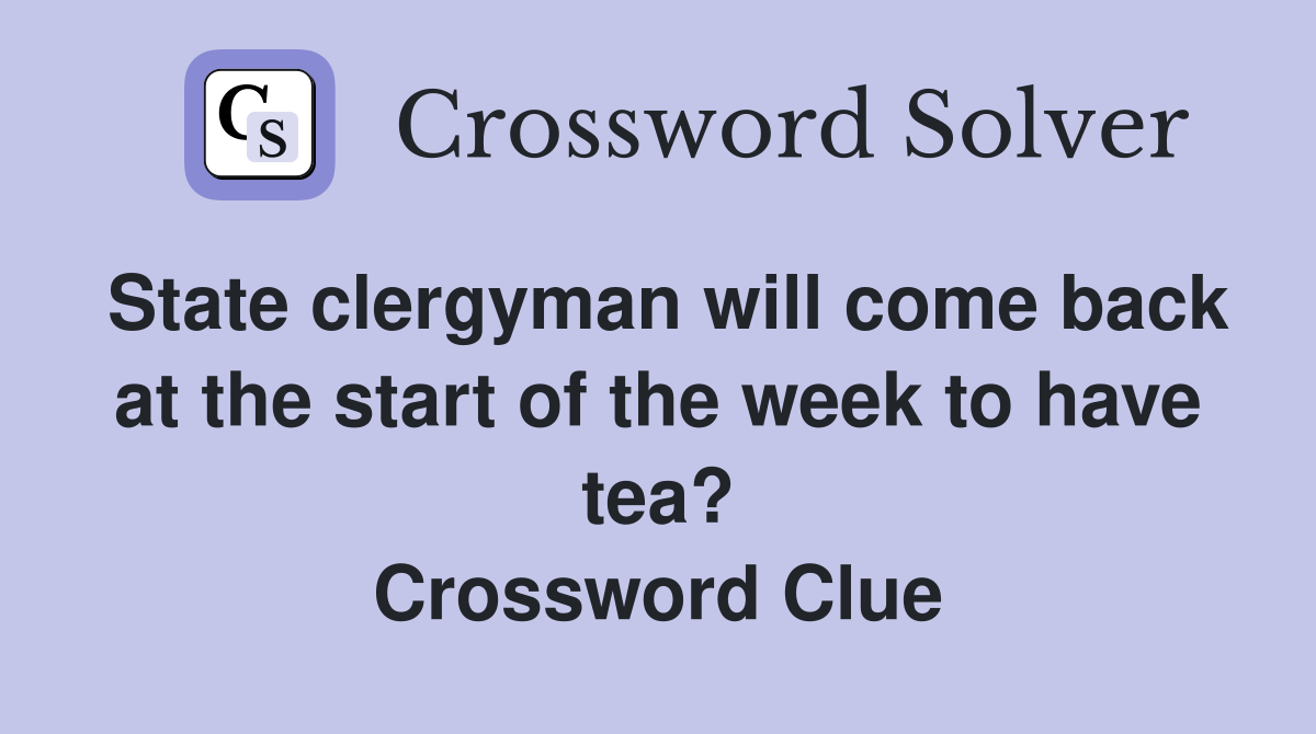 State clergyman will come back at the start of the week to have tea